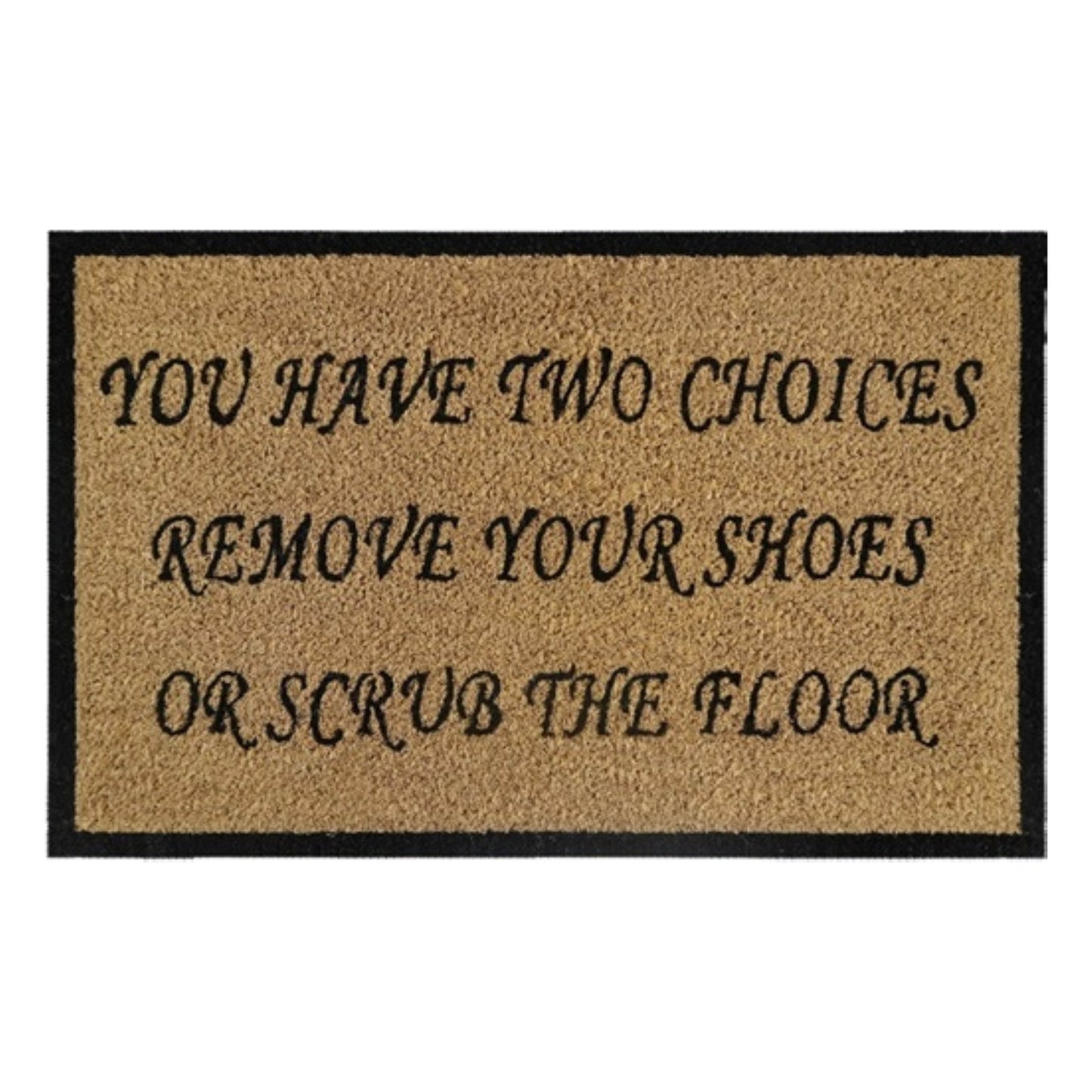 Doormat 60cm x 40cm - 'You Have Two Choices, Remove Your Shoes Or Scrub The Floor'