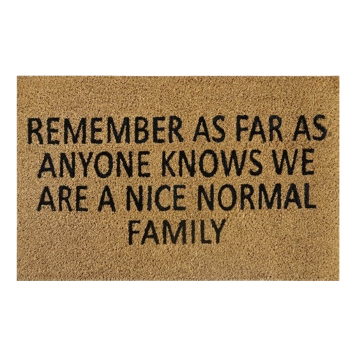 Doormat 60cm x 40cm - 'Remember As Far As Anyone Knows We Are A Nice Normal Family'