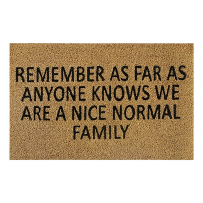 Doormat 60cm x 40cm - 'Remember As Far As Anyone Knows We Are A Nice Normal Family'